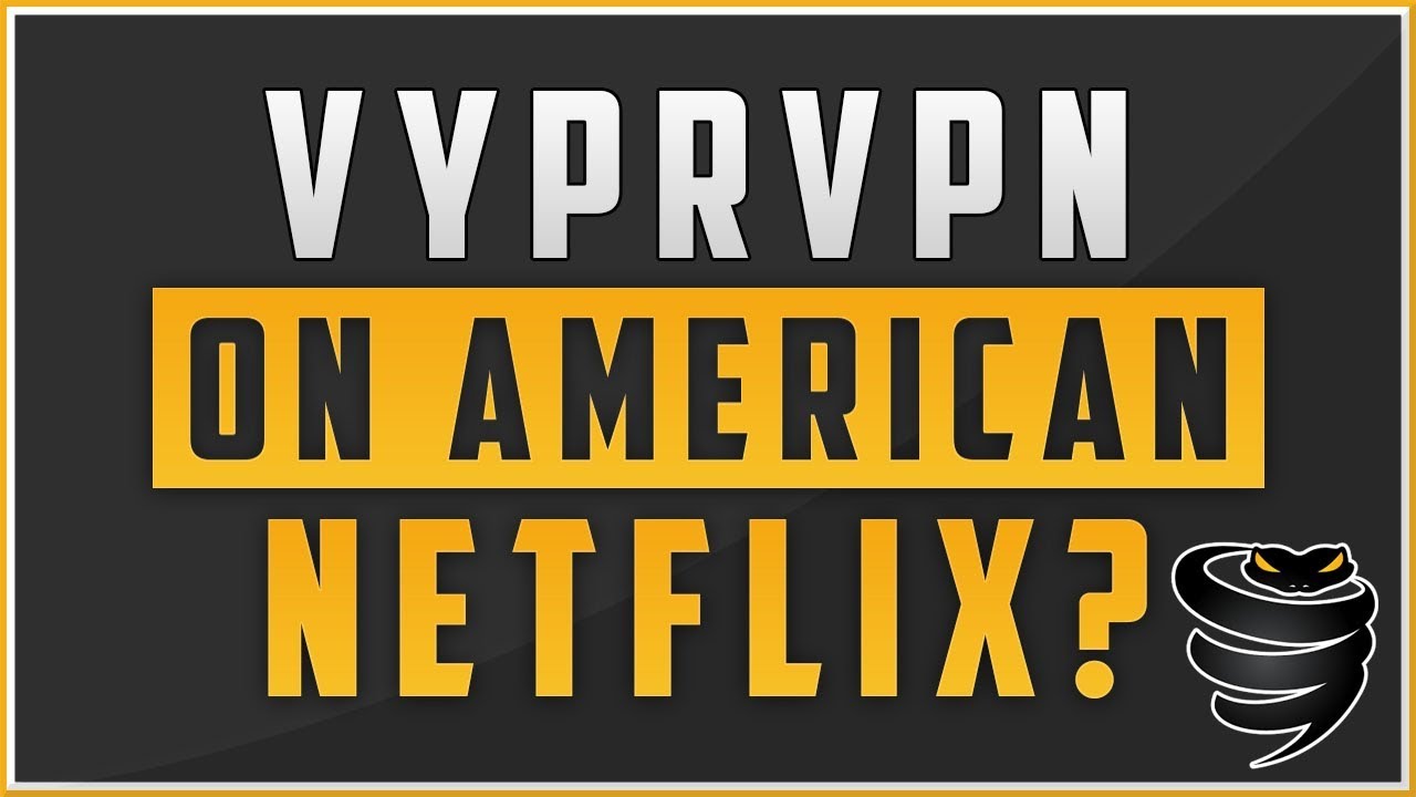 Does VyprVPN Work With American Netflix in 2018?-vyprvpn